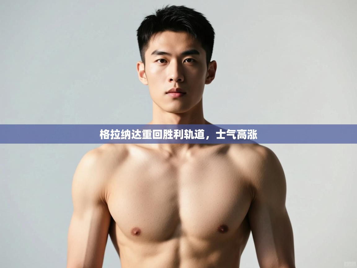 kaiyun体育入口-格拉纳达重回胜利轨道，士气高涨  第4张