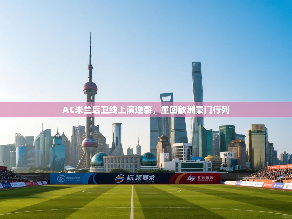 开云体育登录入口网址-AC米兰后卫线上演逆袭，重回欧洲豪门行列