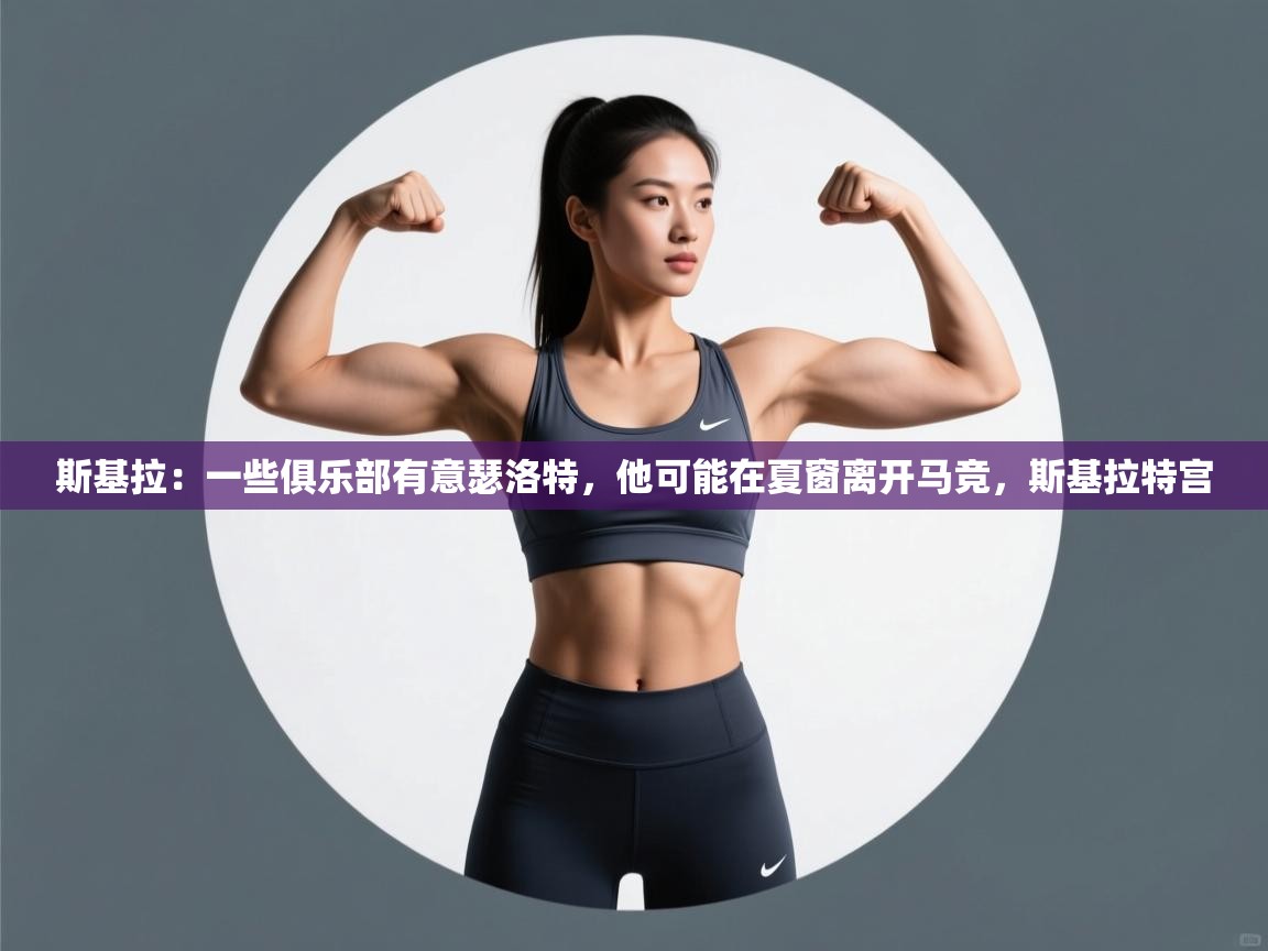 开云·体育kaiyun官方网站_kaiyun sports-斯基拉:一些俱乐部有意瑟洛特,他可能在夏窗离开马竞,斯基拉特宫 第1张