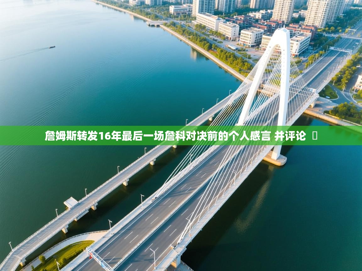 云开体育官网入口登录网页-詹姆斯转发16年最后一场詹科对决前的个人感言 并评论  ️