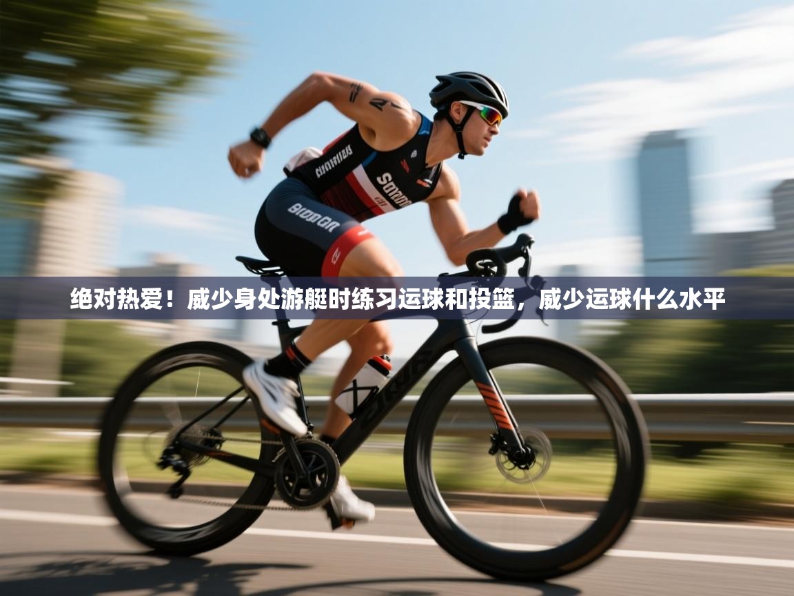 开云网页版-绝对热爱!威少身处游艇时练习运球和投篮,威少运球什么水平 第3张