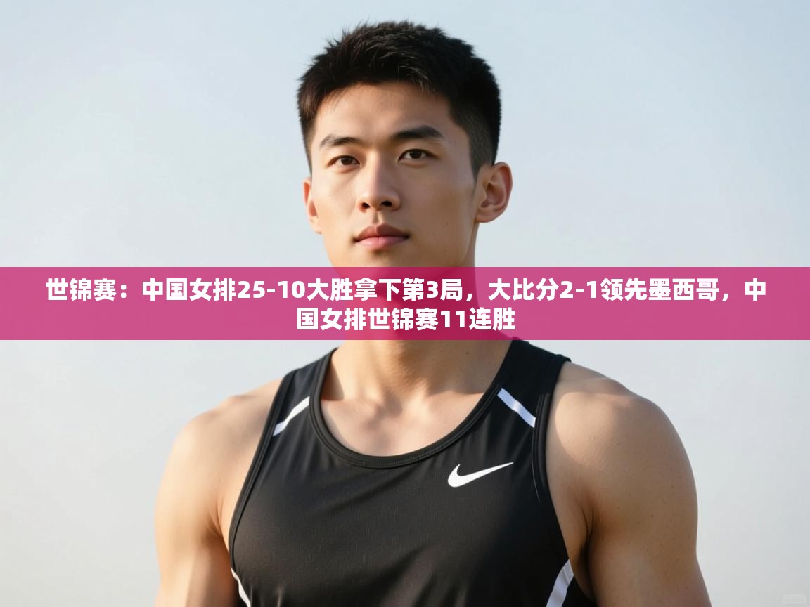 开云体育入口网址-世锦赛：中国女排25-10大胜拿下第3局，大比分2-1领先墨西哥，中国女排世锦赛11连胜  第2张