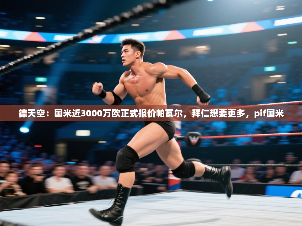 开云邀请码-德天空：国米近3000万欧正式报价帕瓦尔，拜仁想要更多，pif国米