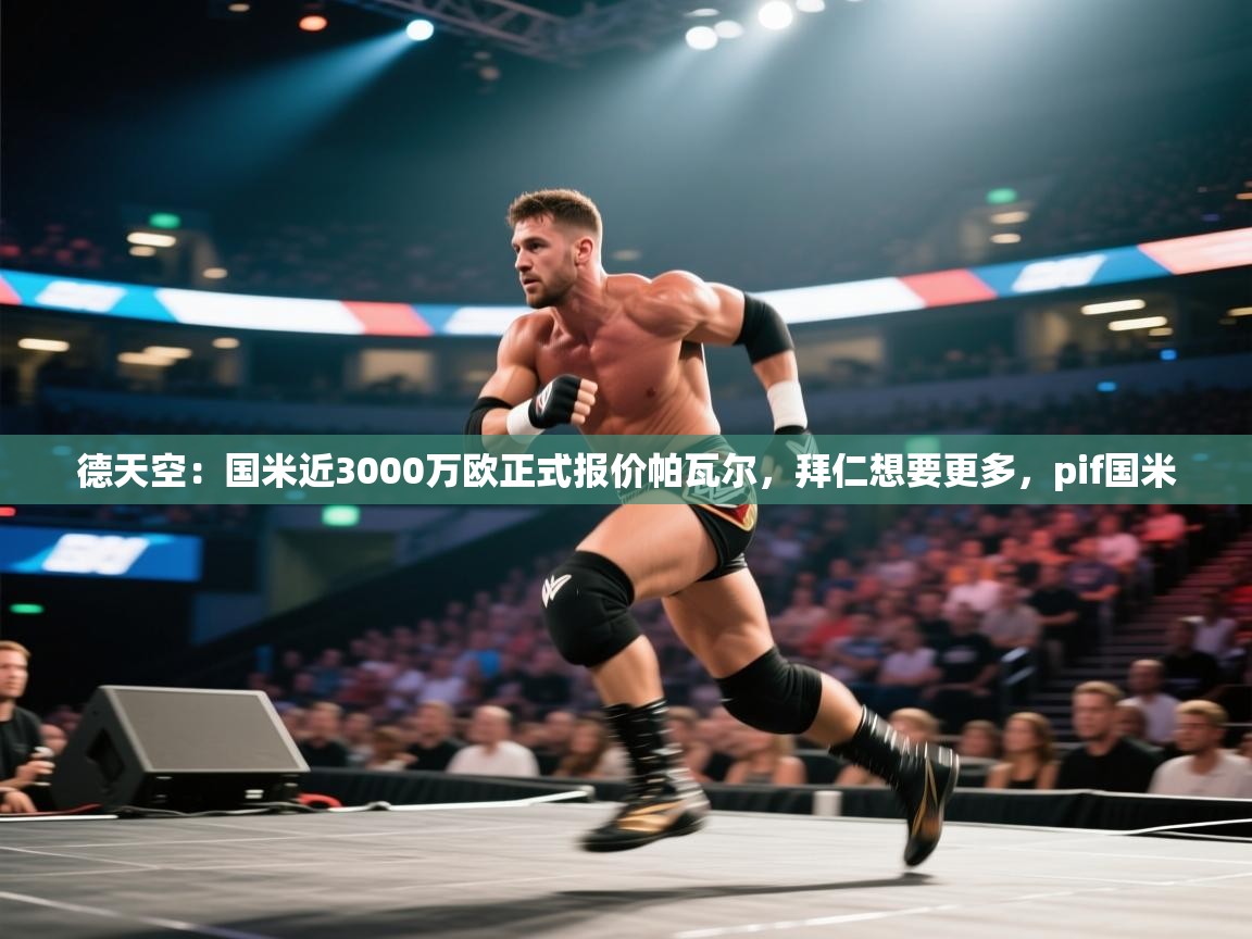 开云邀请码-德天空:国米近3000万欧正式报价帕瓦尔,拜仁想要更多,pif国米 第2张