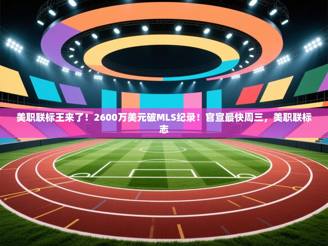 开云体育登录入口网址-美职联标王来了！2600万美元破MLS纪录！官宣最快周三，美职联标志  第4张