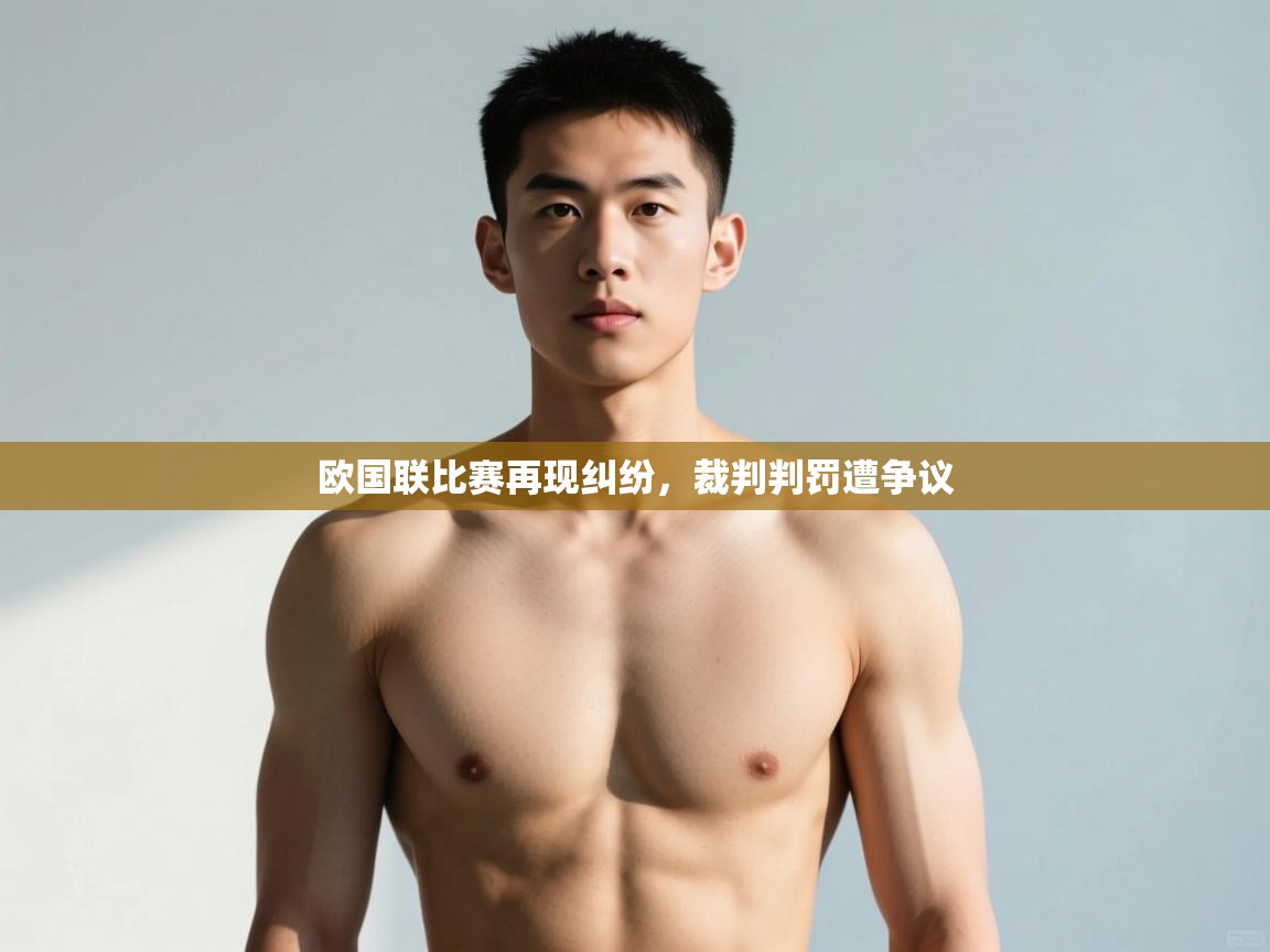 开云注册-欧国联比赛再现纠纷,裁判判罚遭争议 第3张