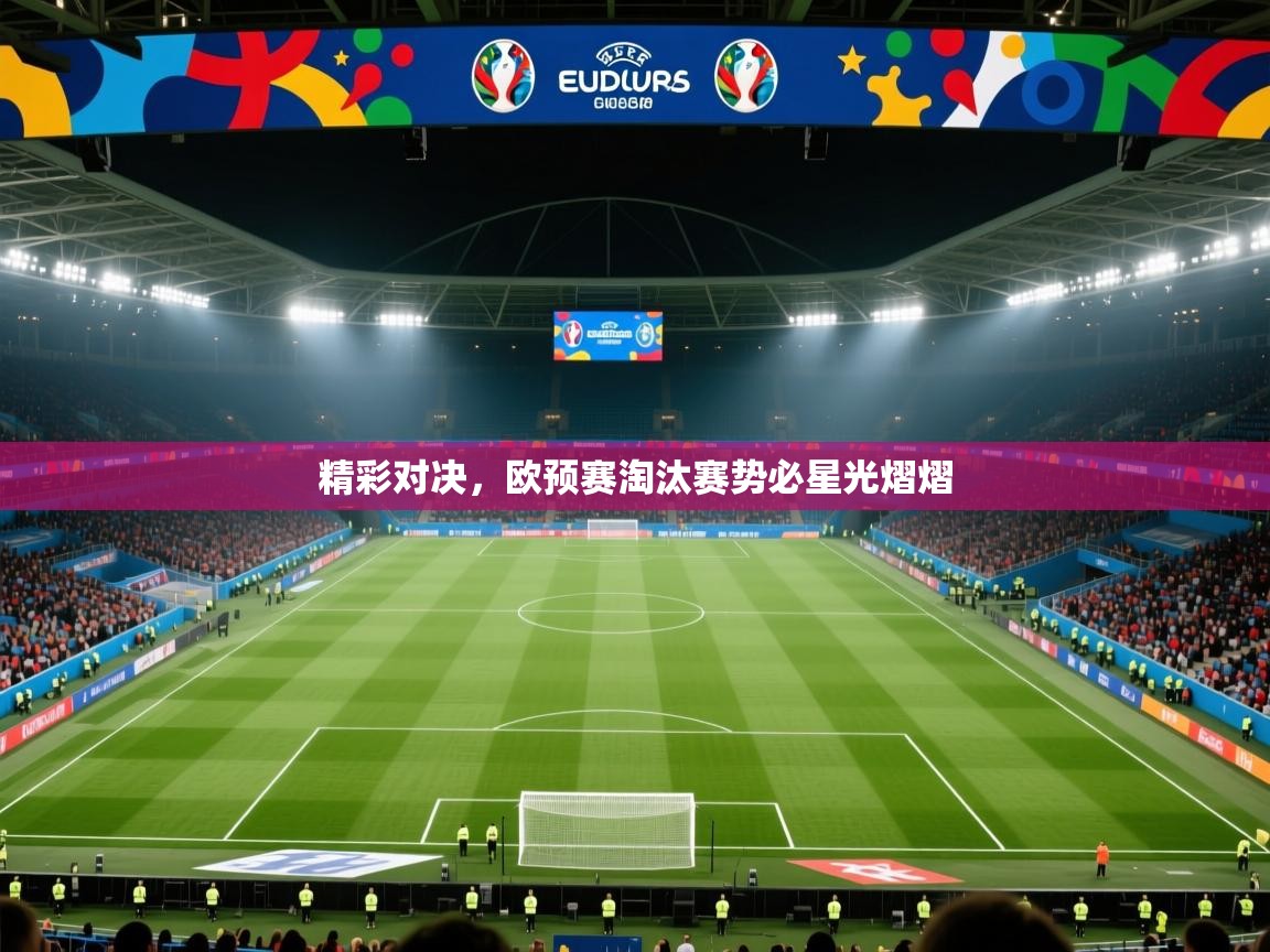 开云体育登录入口-精彩对决,欧预赛淘汰赛势必星光熠熠 第4张