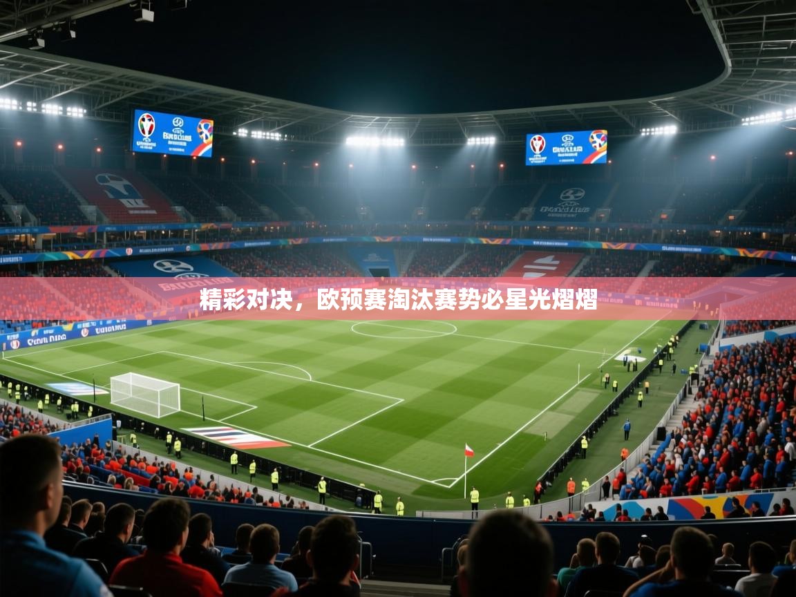开云体育登录入口-精彩对决,欧预赛淘汰赛势必星光熠熠 第2张