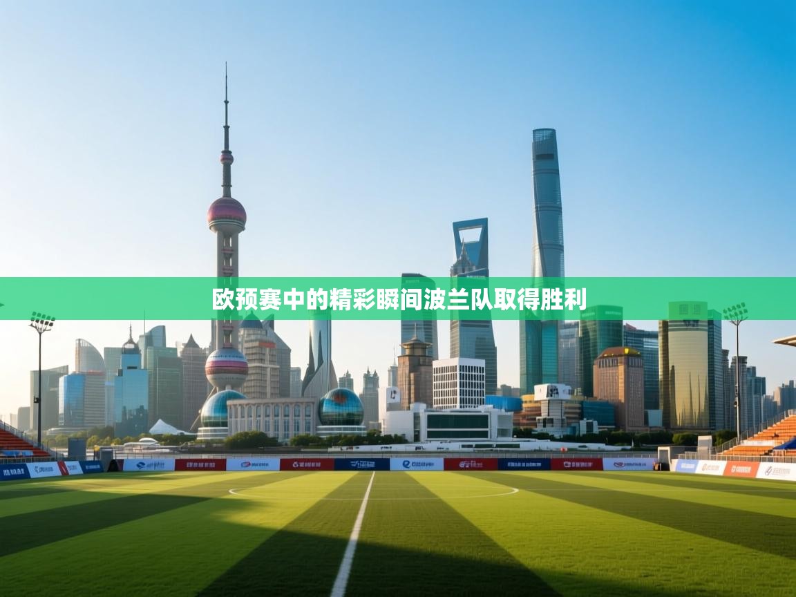 开云体育忘记密码找回-欧预赛中的精彩瞬间波兰队取得胜利