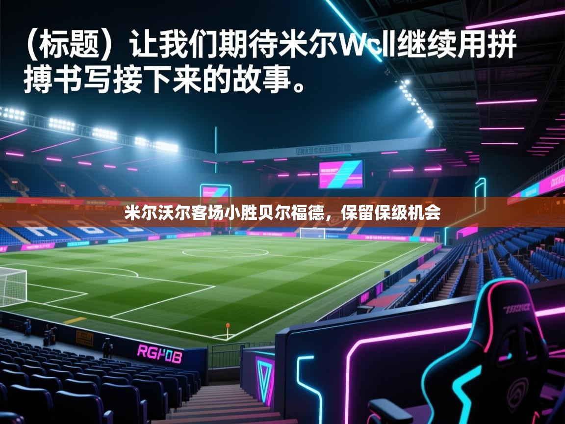 云开体育官网入口-米尔沃尔客场小胜贝尔福德，保留保级机会